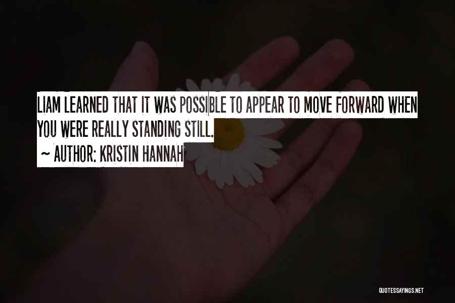 Kristin Hannah Quotes: Liam Learned That It Was Possible To Appear To Move Forward When You Were Really Standing Still.