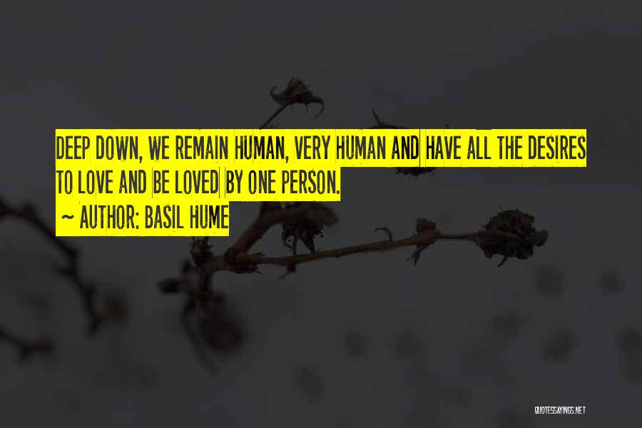 Basil Hume Quotes: Deep Down, We Remain Human, Very Human And Have All The Desires To Love And Be Loved By One Person.