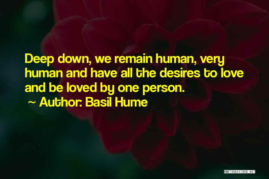 Basil Hume Quotes: Deep Down, We Remain Human, Very Human And Have All The Desires To Love And Be Loved By One Person.