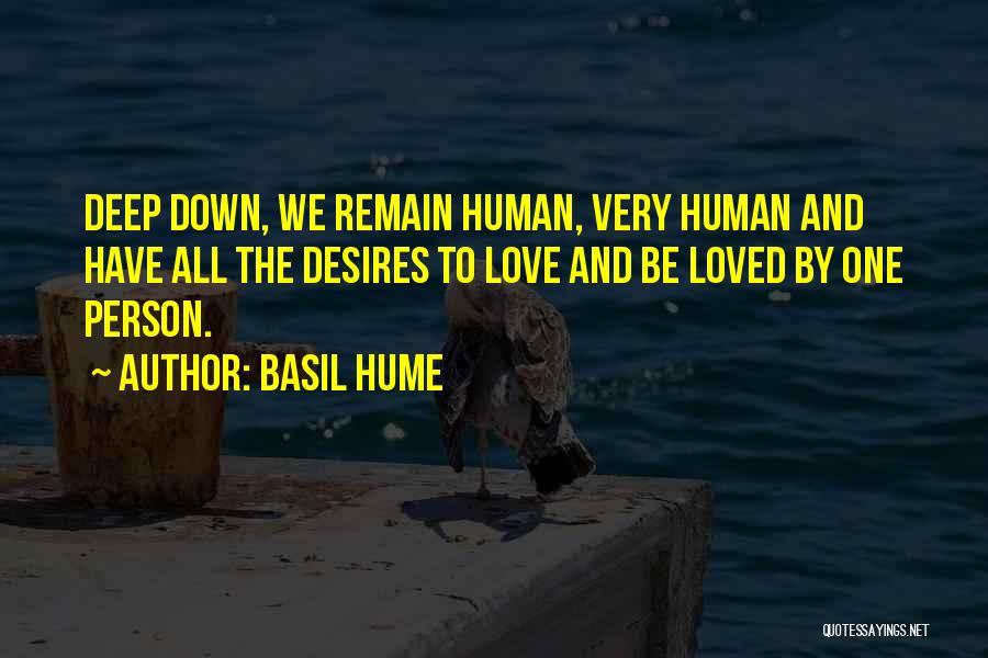 Basil Hume Quotes: Deep Down, We Remain Human, Very Human And Have All The Desires To Love And Be Loved By One Person.