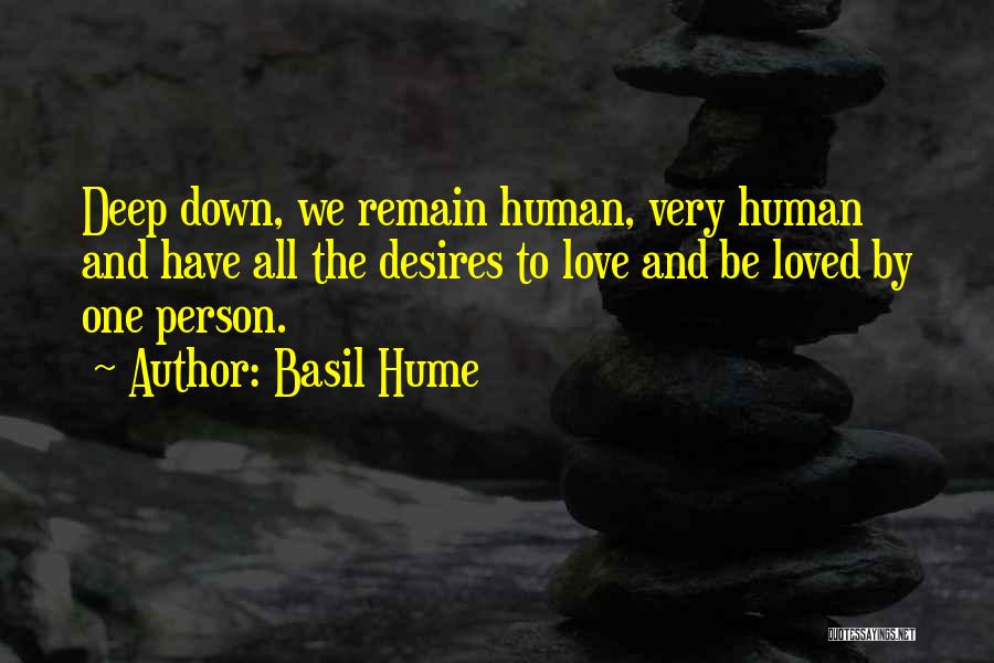 Basil Hume Quotes: Deep Down, We Remain Human, Very Human And Have All The Desires To Love And Be Loved By One Person.