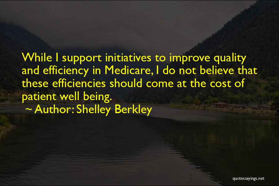 Shelley Berkley Quotes: While I Support Initiatives To Improve Quality And Efficiency In Medicare, I Do Not Believe That These Efficiencies Should Come