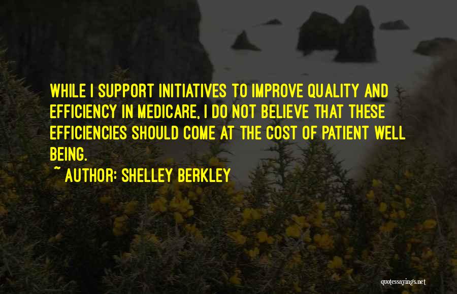 Shelley Berkley Quotes: While I Support Initiatives To Improve Quality And Efficiency In Medicare, I Do Not Believe That These Efficiencies Should Come