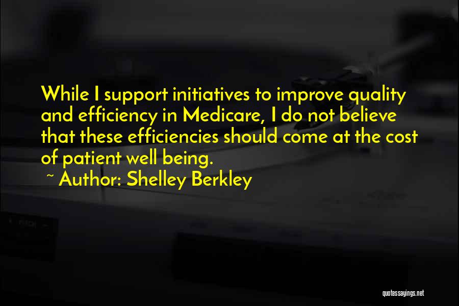 Shelley Berkley Quotes: While I Support Initiatives To Improve Quality And Efficiency In Medicare, I Do Not Believe That These Efficiencies Should Come