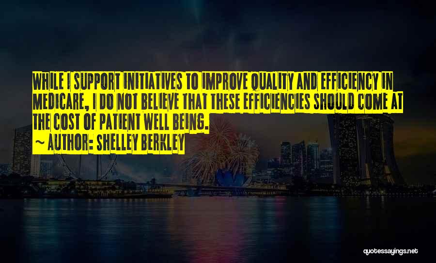 Shelley Berkley Quotes: While I Support Initiatives To Improve Quality And Efficiency In Medicare, I Do Not Believe That These Efficiencies Should Come