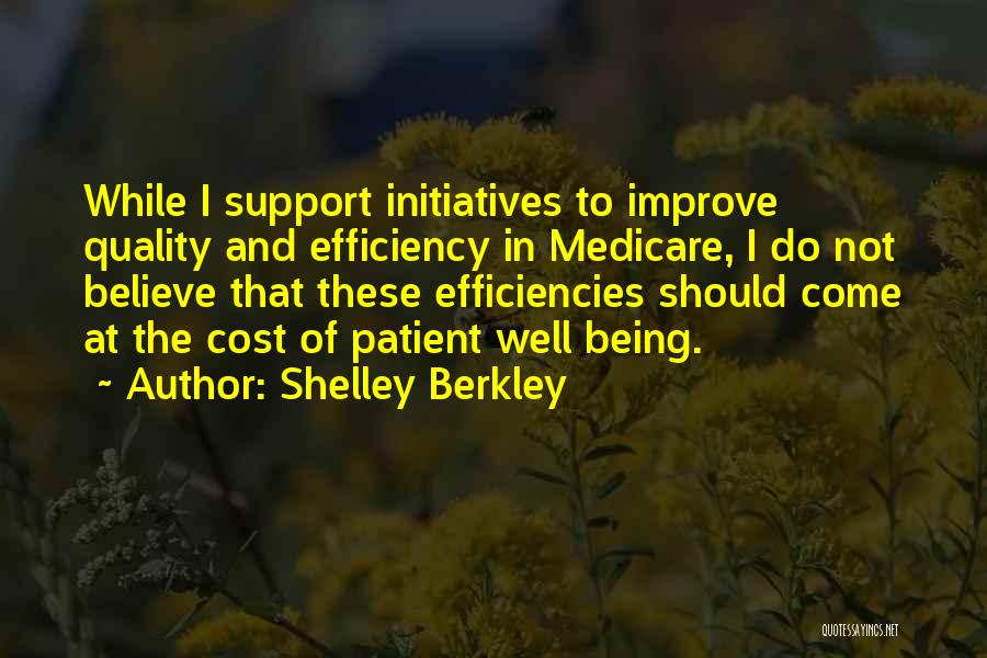 Shelley Berkley Quotes: While I Support Initiatives To Improve Quality And Efficiency In Medicare, I Do Not Believe That These Efficiencies Should Come