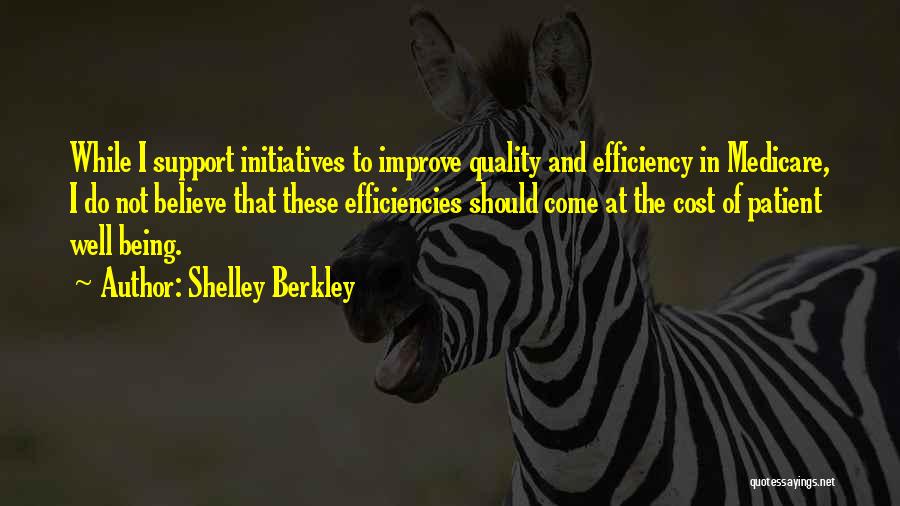 Shelley Berkley Quotes: While I Support Initiatives To Improve Quality And Efficiency In Medicare, I Do Not Believe That These Efficiencies Should Come