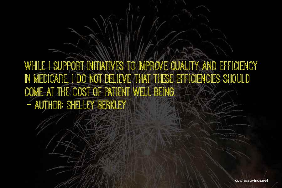 Shelley Berkley Quotes: While I Support Initiatives To Improve Quality And Efficiency In Medicare, I Do Not Believe That These Efficiencies Should Come