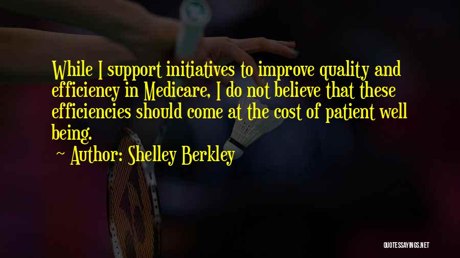 Shelley Berkley Quotes: While I Support Initiatives To Improve Quality And Efficiency In Medicare, I Do Not Believe That These Efficiencies Should Come