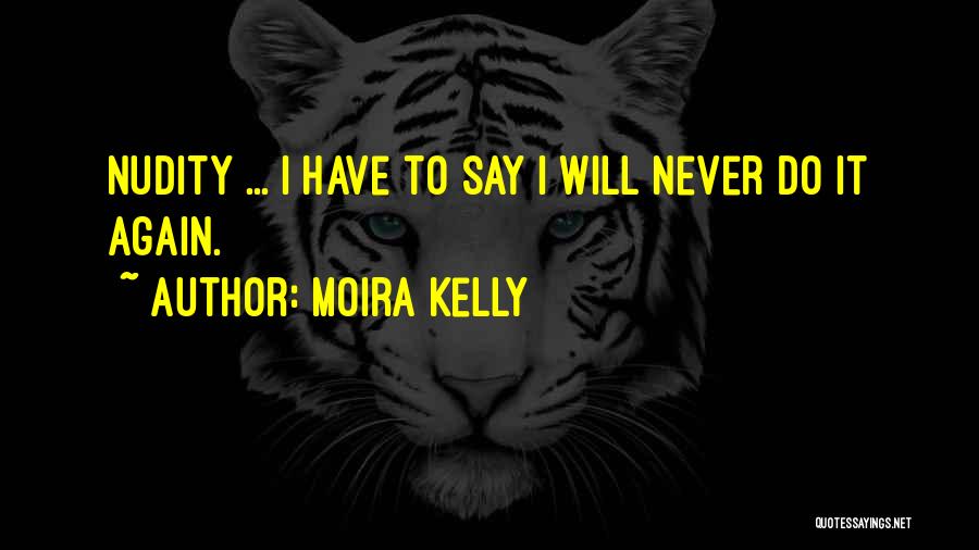 Moira Kelly Quotes: Nudity ... I Have To Say I Will Never Do It Again.