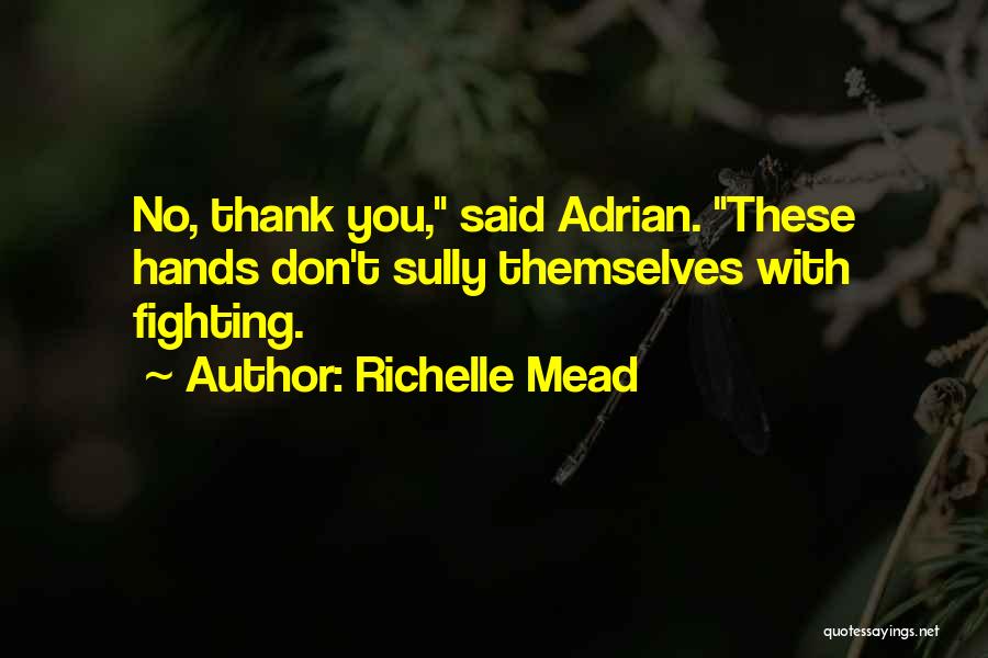 Richelle Mead Quotes: No, Thank You, Said Adrian. These Hands Don't Sully Themselves With Fighting.