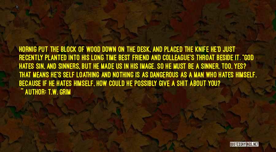 T.W. Grim Quotes: Hornig Put The Block Of Wood Down On The Desk, And Placed The Knife He'd Just Recently Planted Into His