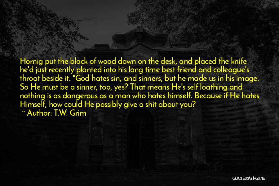 T.W. Grim Quotes: Hornig Put The Block Of Wood Down On The Desk, And Placed The Knife He'd Just Recently Planted Into His