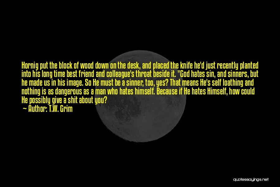 T.W. Grim Quotes: Hornig Put The Block Of Wood Down On The Desk, And Placed The Knife He'd Just Recently Planted Into His