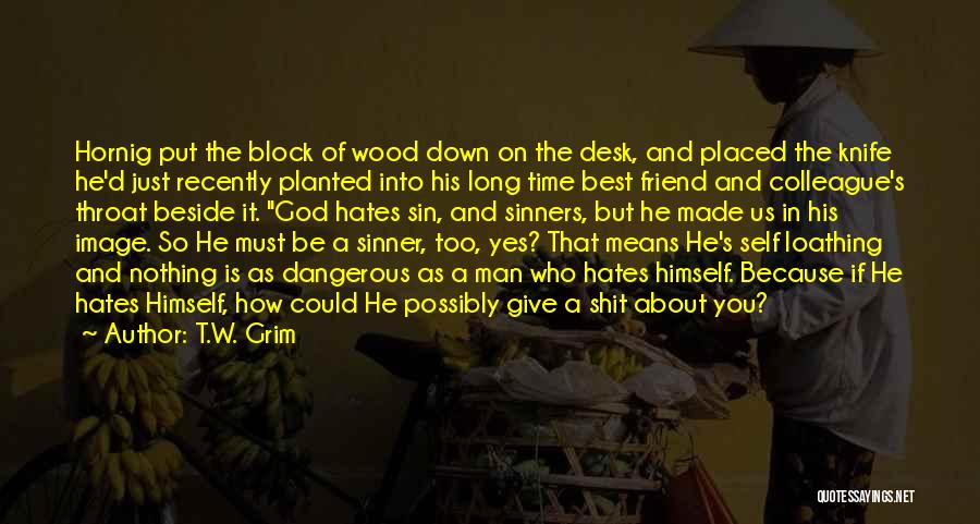 T.W. Grim Quotes: Hornig Put The Block Of Wood Down On The Desk, And Placed The Knife He'd Just Recently Planted Into His