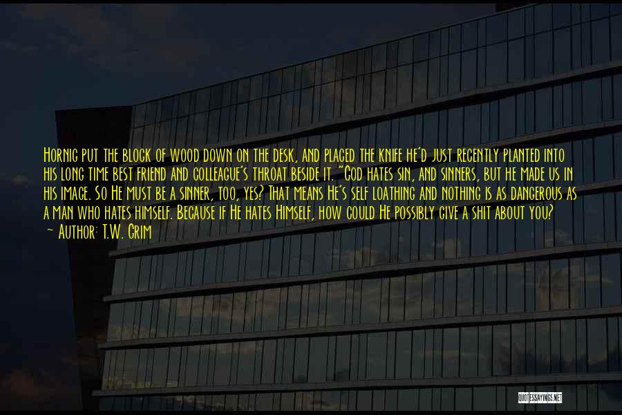 T.W. Grim Quotes: Hornig Put The Block Of Wood Down On The Desk, And Placed The Knife He'd Just Recently Planted Into His