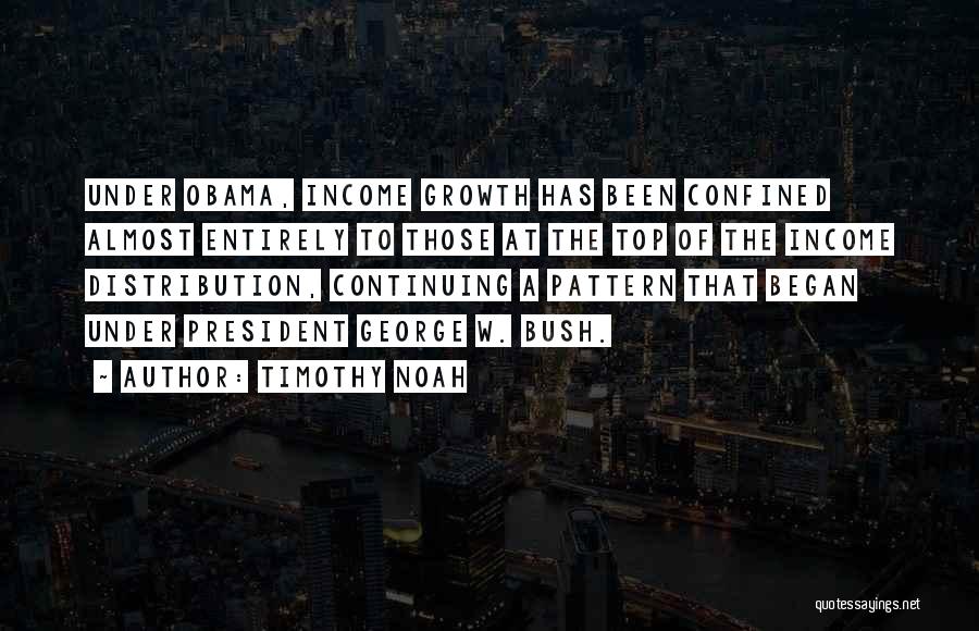Timothy Noah Quotes: Under Obama, Income Growth Has Been Confined Almost Entirely To Those At The Top Of The Income Distribution, Continuing A