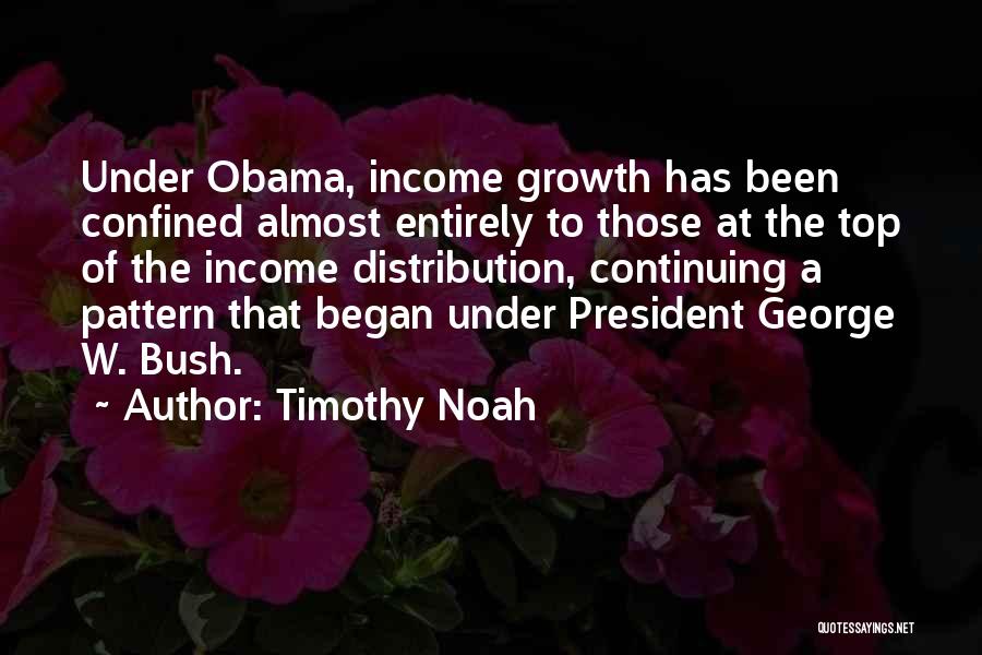 Timothy Noah Quotes: Under Obama, Income Growth Has Been Confined Almost Entirely To Those At The Top Of The Income Distribution, Continuing A