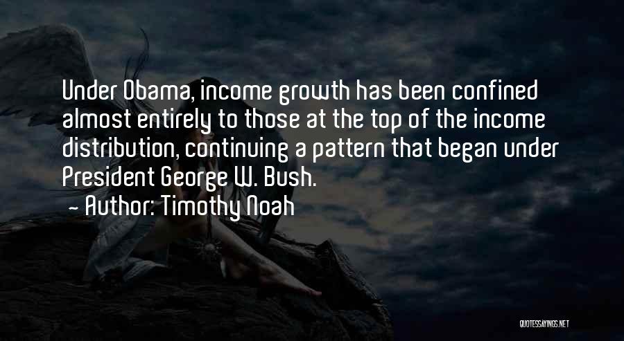 Timothy Noah Quotes: Under Obama, Income Growth Has Been Confined Almost Entirely To Those At The Top Of The Income Distribution, Continuing A