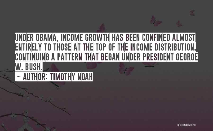 Timothy Noah Quotes: Under Obama, Income Growth Has Been Confined Almost Entirely To Those At The Top Of The Income Distribution, Continuing A