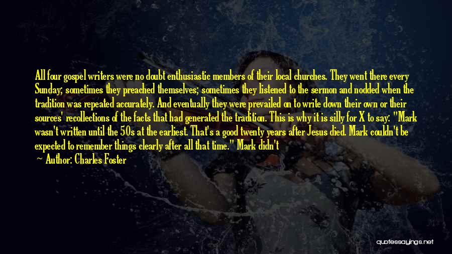 Charles Foster Quotes: All Four Gospel Writers Were No Doubt Enthusiastic Members Of Their Local Churches. They Went There Every Sunday; Sometimes They