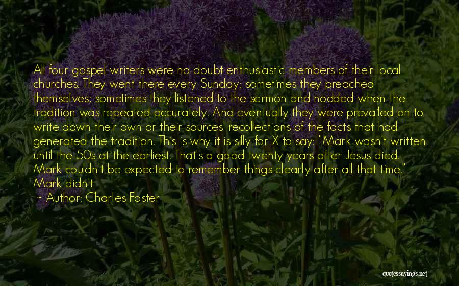 Charles Foster Quotes: All Four Gospel Writers Were No Doubt Enthusiastic Members Of Their Local Churches. They Went There Every Sunday; Sometimes They