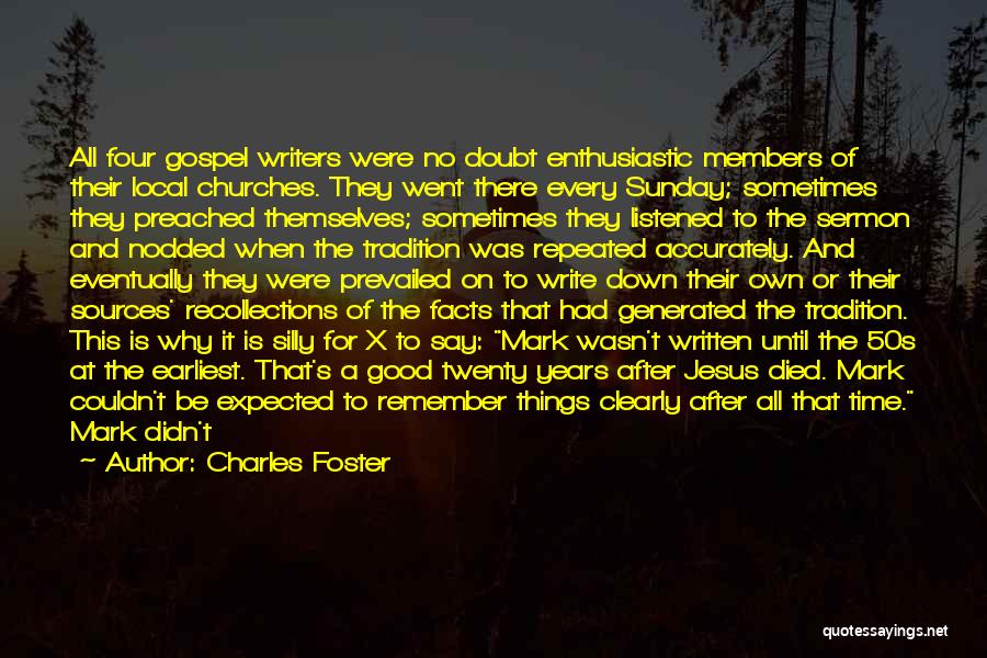 Charles Foster Quotes: All Four Gospel Writers Were No Doubt Enthusiastic Members Of Their Local Churches. They Went There Every Sunday; Sometimes They