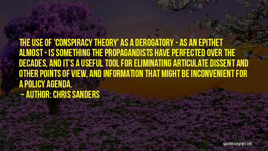 Chris Sanders Quotes: The Use Of 'conspiracy Theory' As A Derogatory - As An Epithet Almost - Is Something The Propagandists Have Perfected