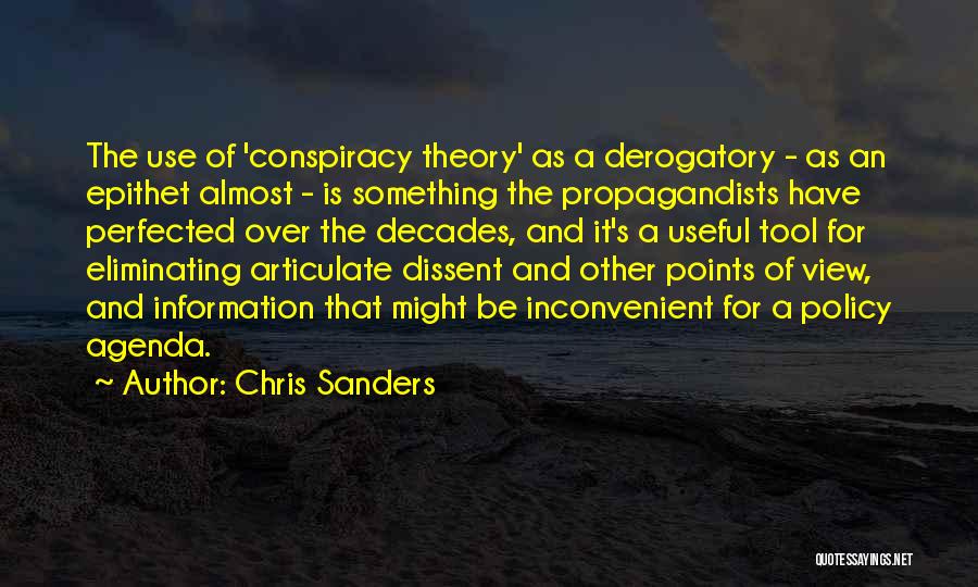 Chris Sanders Quotes: The Use Of 'conspiracy Theory' As A Derogatory - As An Epithet Almost - Is Something The Propagandists Have Perfected