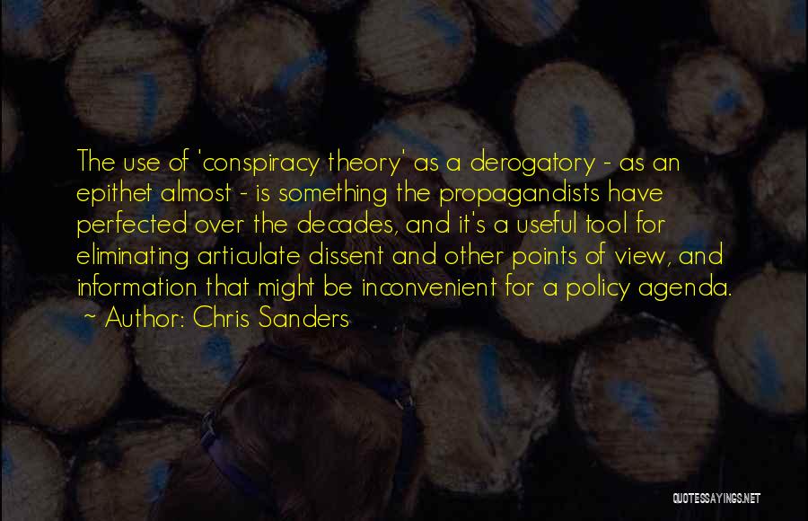 Chris Sanders Quotes: The Use Of 'conspiracy Theory' As A Derogatory - As An Epithet Almost - Is Something The Propagandists Have Perfected