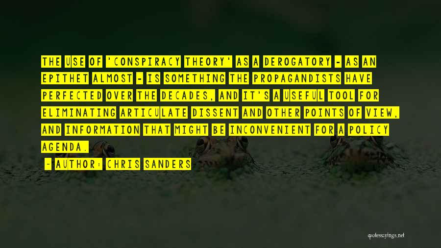 Chris Sanders Quotes: The Use Of 'conspiracy Theory' As A Derogatory - As An Epithet Almost - Is Something The Propagandists Have Perfected