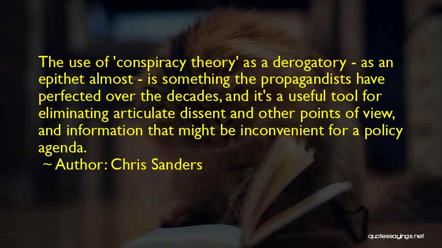 Chris Sanders Quotes: The Use Of 'conspiracy Theory' As A Derogatory - As An Epithet Almost - Is Something The Propagandists Have Perfected