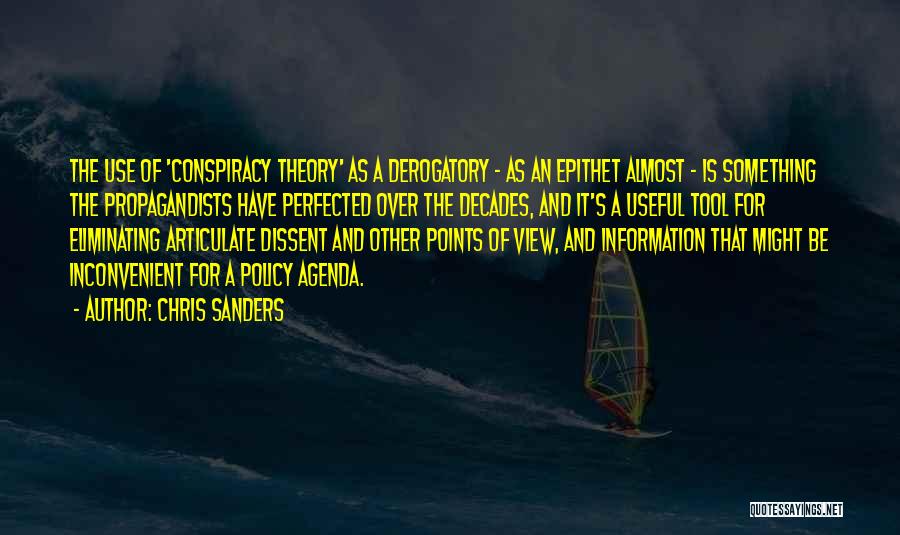 Chris Sanders Quotes: The Use Of 'conspiracy Theory' As A Derogatory - As An Epithet Almost - Is Something The Propagandists Have Perfected