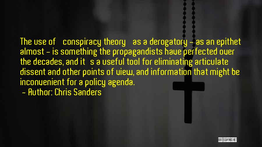 Chris Sanders Quotes: The Use Of 'conspiracy Theory' As A Derogatory - As An Epithet Almost - Is Something The Propagandists Have Perfected