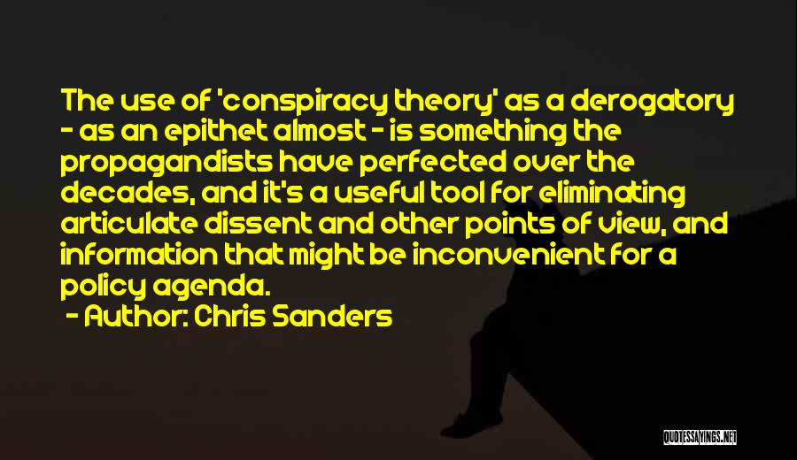 Chris Sanders Quotes: The Use Of 'conspiracy Theory' As A Derogatory - As An Epithet Almost - Is Something The Propagandists Have Perfected