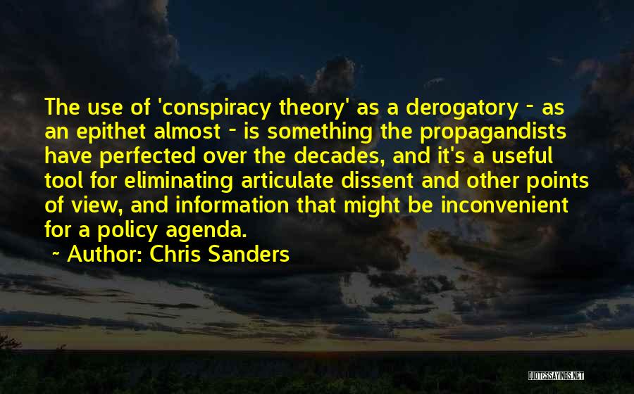 Chris Sanders Quotes: The Use Of 'conspiracy Theory' As A Derogatory - As An Epithet Almost - Is Something The Propagandists Have Perfected