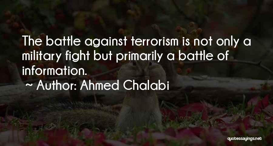 Ahmed Chalabi Quotes: The Battle Against Terrorism Is Not Only A Military Fight But Primarily A Battle Of Information.