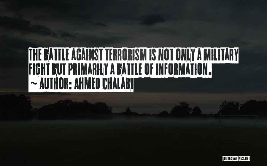 Ahmed Chalabi Quotes: The Battle Against Terrorism Is Not Only A Military Fight But Primarily A Battle Of Information.