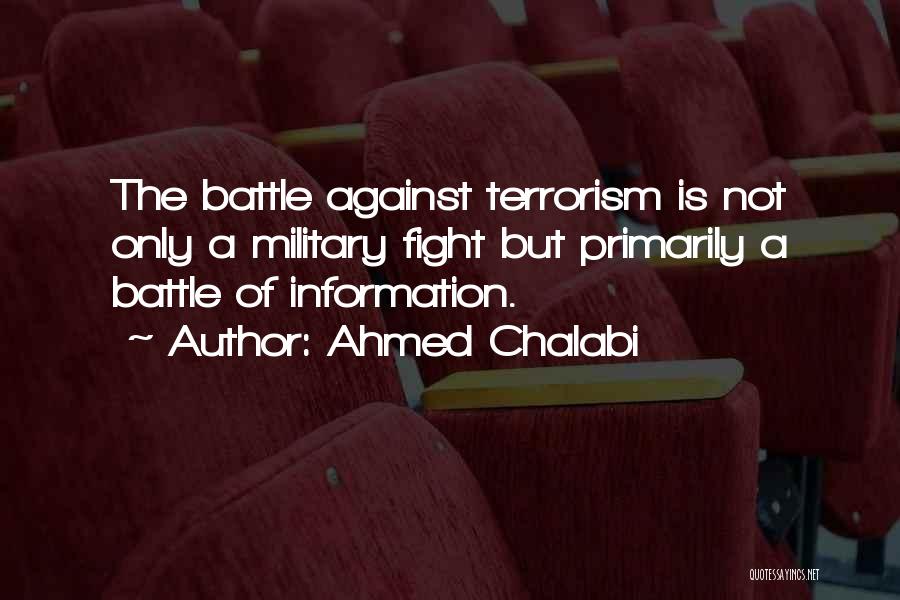 Ahmed Chalabi Quotes: The Battle Against Terrorism Is Not Only A Military Fight But Primarily A Battle Of Information.