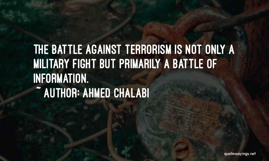 Ahmed Chalabi Quotes: The Battle Against Terrorism Is Not Only A Military Fight But Primarily A Battle Of Information.