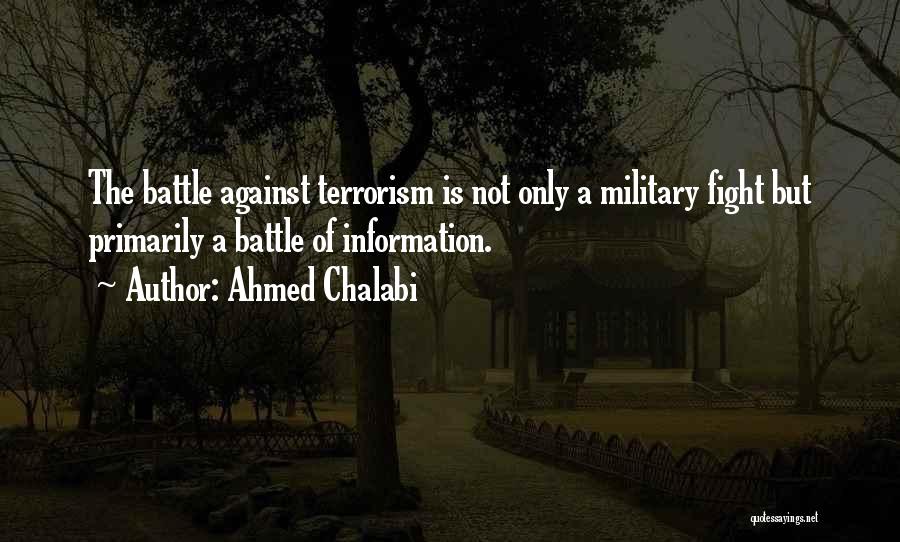 Ahmed Chalabi Quotes: The Battle Against Terrorism Is Not Only A Military Fight But Primarily A Battle Of Information.