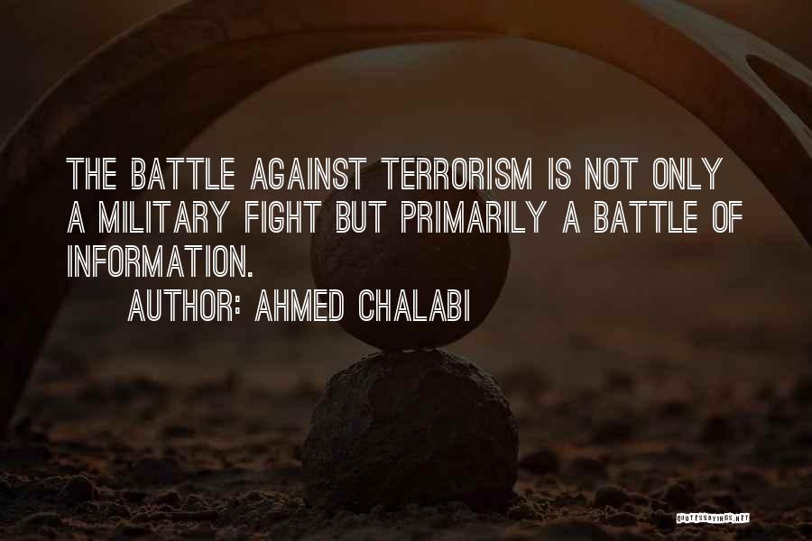 Ahmed Chalabi Quotes: The Battle Against Terrorism Is Not Only A Military Fight But Primarily A Battle Of Information.