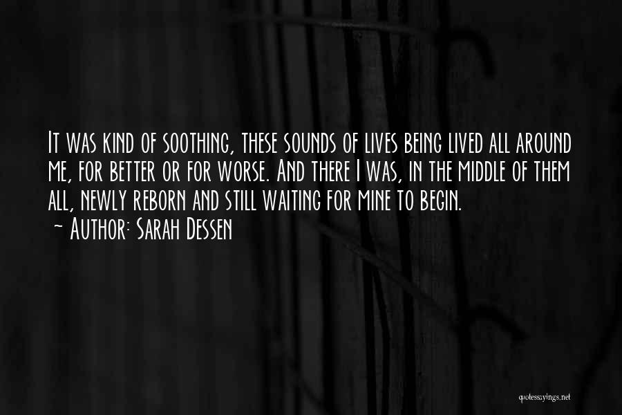 Sarah Dessen Quotes: It Was Kind Of Soothing, These Sounds Of Lives Being Lived All Around Me, For Better Or For Worse. And