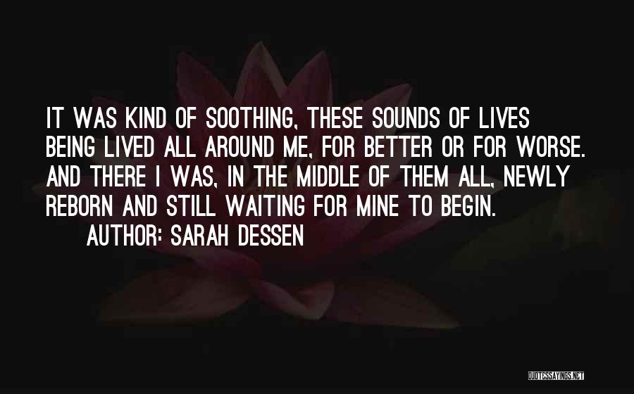 Sarah Dessen Quotes: It Was Kind Of Soothing, These Sounds Of Lives Being Lived All Around Me, For Better Or For Worse. And