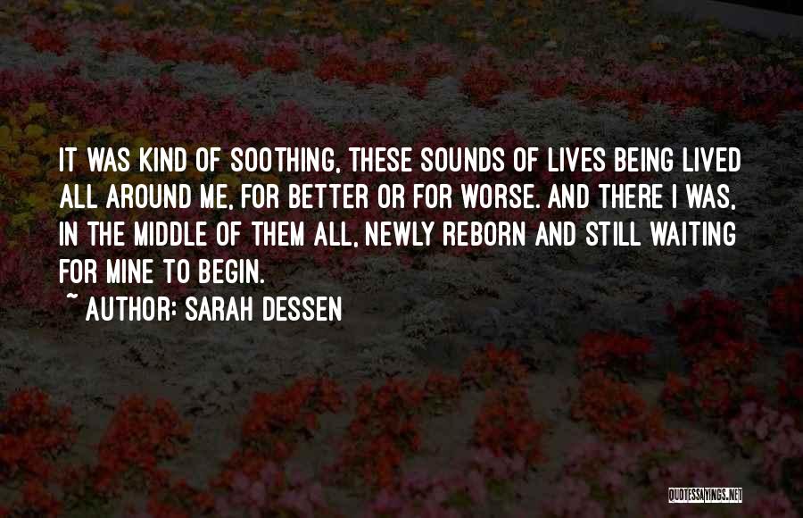 Sarah Dessen Quotes: It Was Kind Of Soothing, These Sounds Of Lives Being Lived All Around Me, For Better Or For Worse. And