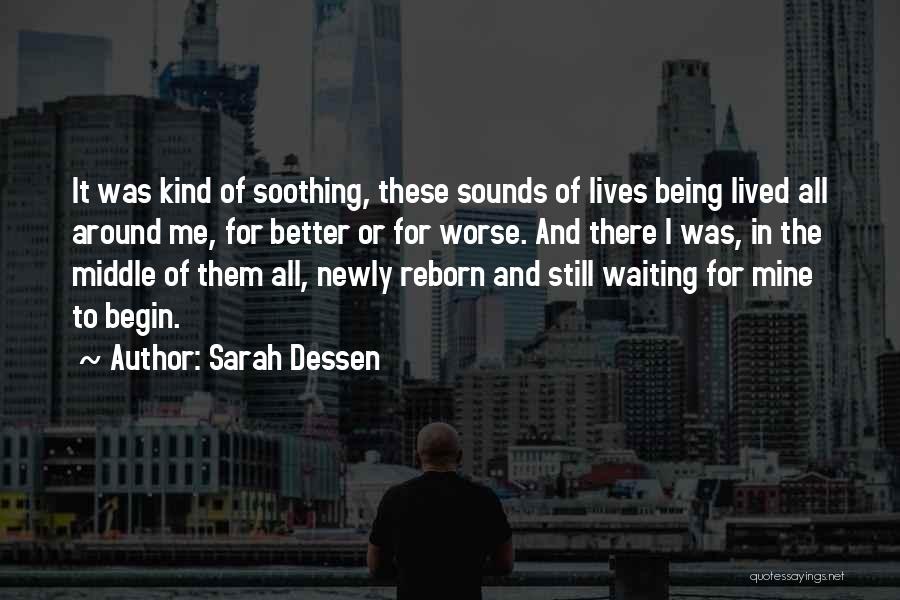 Sarah Dessen Quotes: It Was Kind Of Soothing, These Sounds Of Lives Being Lived All Around Me, For Better Or For Worse. And