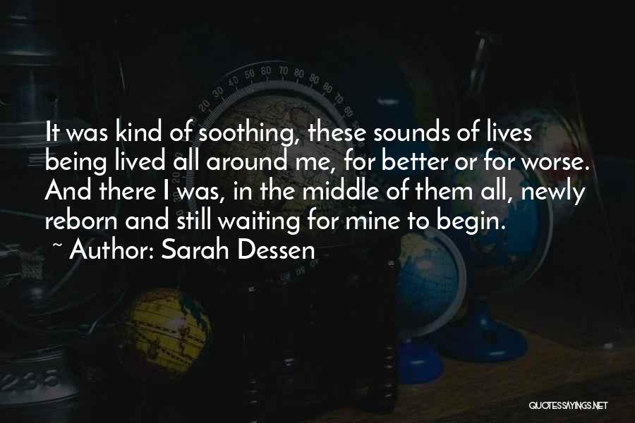 Sarah Dessen Quotes: It Was Kind Of Soothing, These Sounds Of Lives Being Lived All Around Me, For Better Or For Worse. And