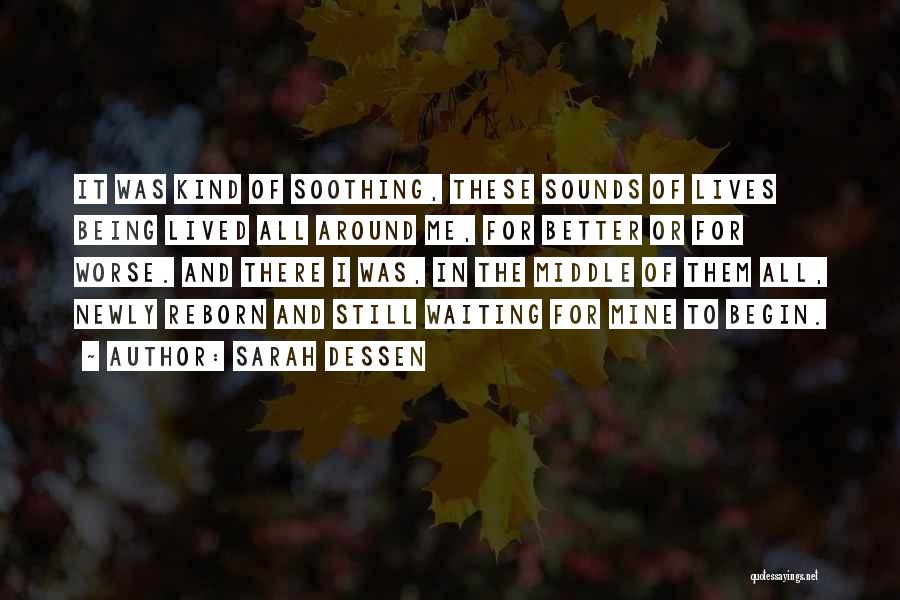 Sarah Dessen Quotes: It Was Kind Of Soothing, These Sounds Of Lives Being Lived All Around Me, For Better Or For Worse. And