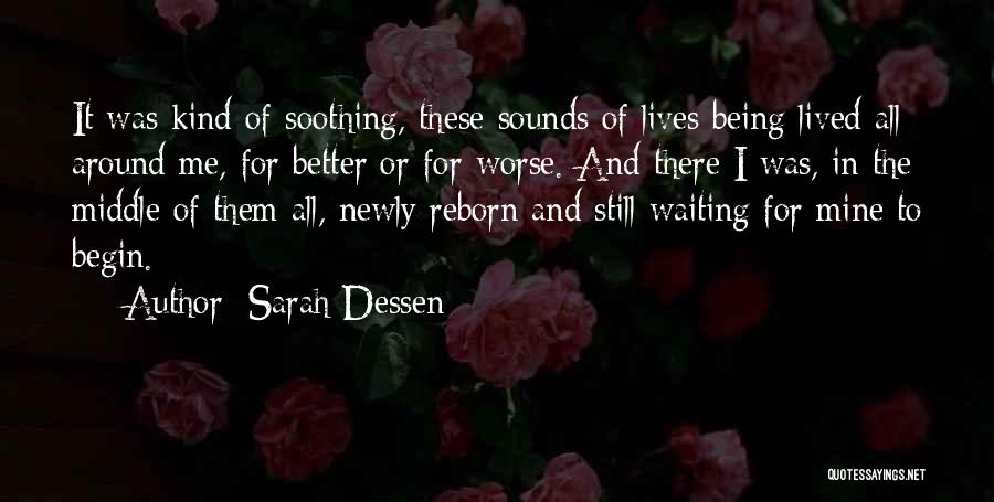 Sarah Dessen Quotes: It Was Kind Of Soothing, These Sounds Of Lives Being Lived All Around Me, For Better Or For Worse. And