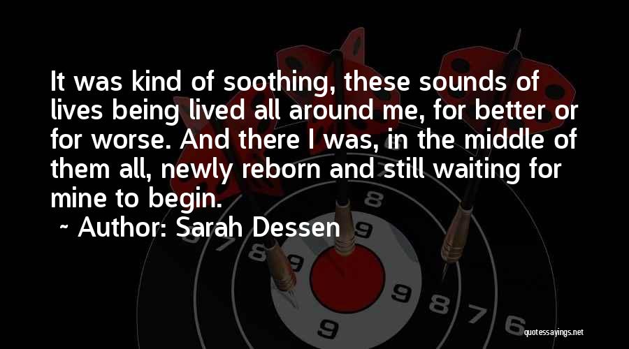 Sarah Dessen Quotes: It Was Kind Of Soothing, These Sounds Of Lives Being Lived All Around Me, For Better Or For Worse. And